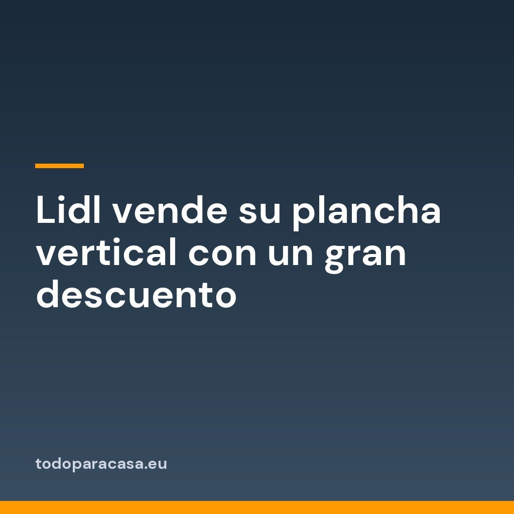 Lidl vende su plancha vertical con un gran descuento